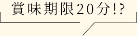 賞味期限20分!?